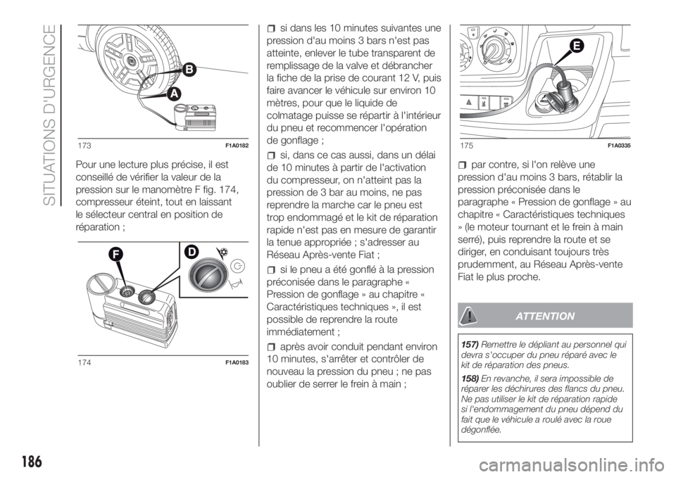 FIAT DUCATO 2017  Notice dentretien (in French) Pour une lecture plus précise, il est
conseillé de vérifier la valeur de la
pression sur le manomètre F fig. 174,
compresseur éteint, tout en laissant
le sélecteur central en position de
répara