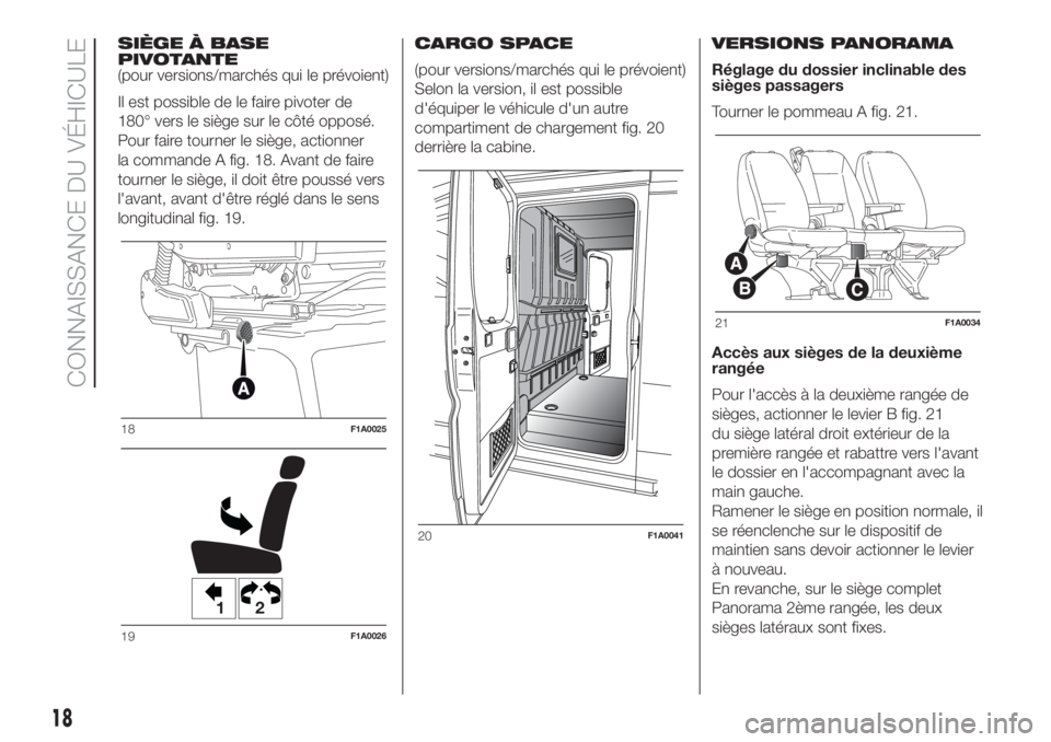FIAT DUCATO 2017  Notice dentretien (in French) SIÈGE À BASE
PIVOTANTE
(pour versions/marchés qui le prévoient)
Il est possible de le faire pivoter de
180° vers le siège sur le côté opposé.
Pour faire tourner le siège, actionner
la comman