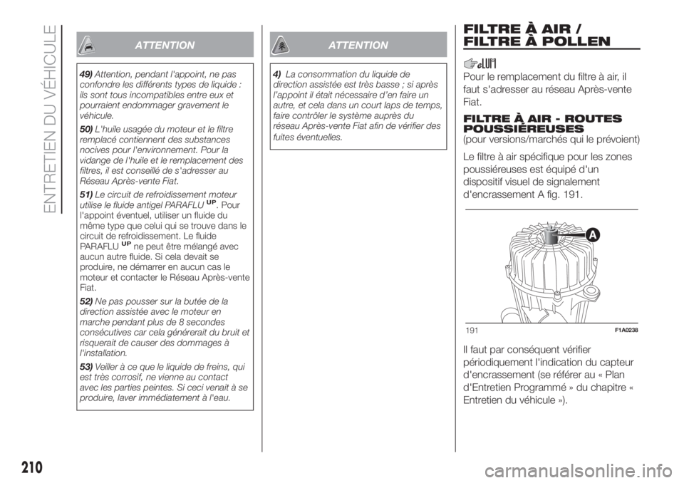 FIAT DUCATO 2017  Notice dentretien (in French) ATTENTION
49)Attention, pendant l'appoint, ne pas
confondre les différents types de liquide :
ils sont tous incompatibles entre eux et
pourraient endommager gravement le
véhicule.
50)L'huile