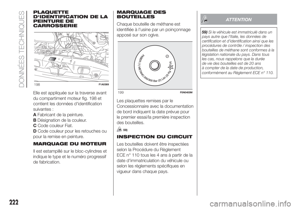 FIAT DUCATO 2017  Notice dentretien (in French) PLAQUETTE
D'IDENTIFICATION DE LA
PEINTURE DE
CARROSSERIE
Elle est appliquée sur la traverse avant
du compartiment moteur fig. 198 et
contient les données d'identification
suivantes :
AFabric