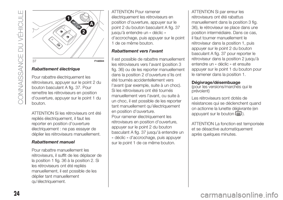 FIAT DUCATO 2017  Notice dentretien (in French) Rabattement électrique
Pour rabattre électriquement les
rétroviseurs, appuyer sur le point 2 du
bouton basculant A fig. 37. Pour
remettre les rétroviseurs en position
d'ouverture, appuyer sur 