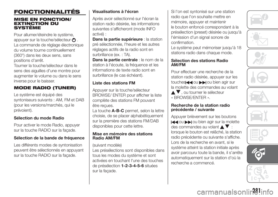 FIAT DUCATO 2017  Notice dentretien (in French) FONCTIONNALITÉS
MISE EN FONCTION/
EXTINCTION DU
SYSTÈME
Pour allumer/éteindre le système,
appuyer sur la touche/sélecteur
.
La commande de réglage électronique
du volume tourne continuellement

