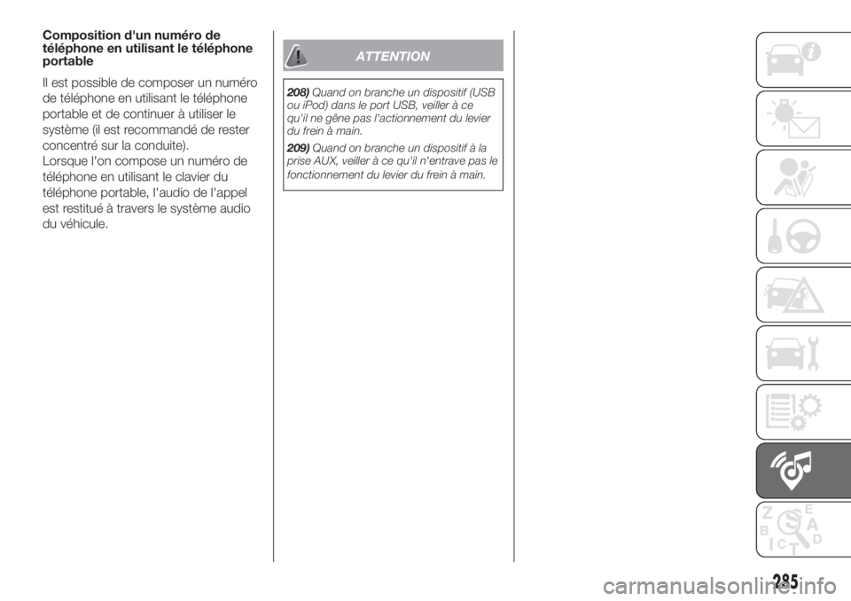 FIAT DUCATO 2017  Notice dentretien (in French) Composition d'un numéro de
téléphone en utilisant le téléphone
portable
Il est possible de composer un numéro
de téléphone en utilisant le téléphone
portable et de continuer à utiliser 