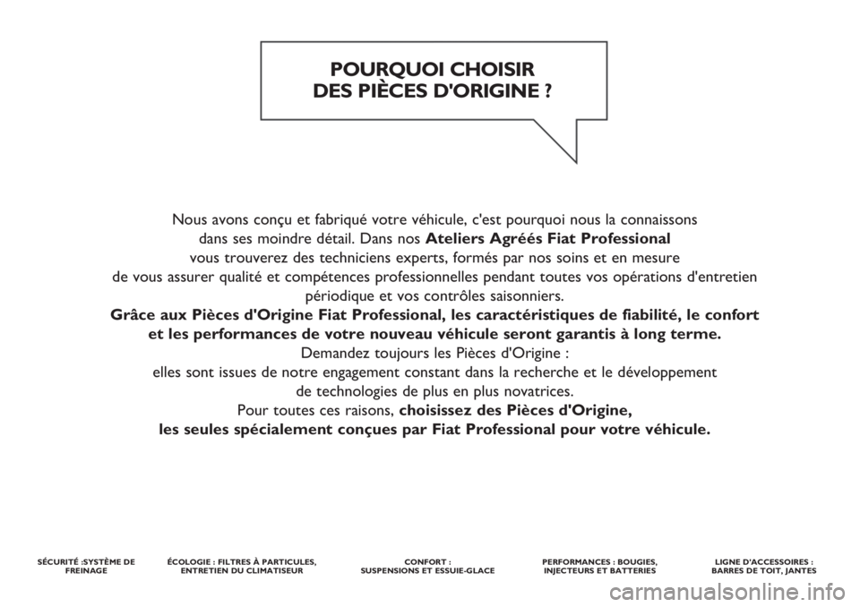 FIAT DUCATO 2017  Notice dentretien (in French) Nous avons conçu et fabriqué votre véhicule, c'est pourquoi nous la connaissons 
dans ses moindre détail. Dans nos Ateliers Agréés Fiat Professional
vous trouverez des techniciens experts, f