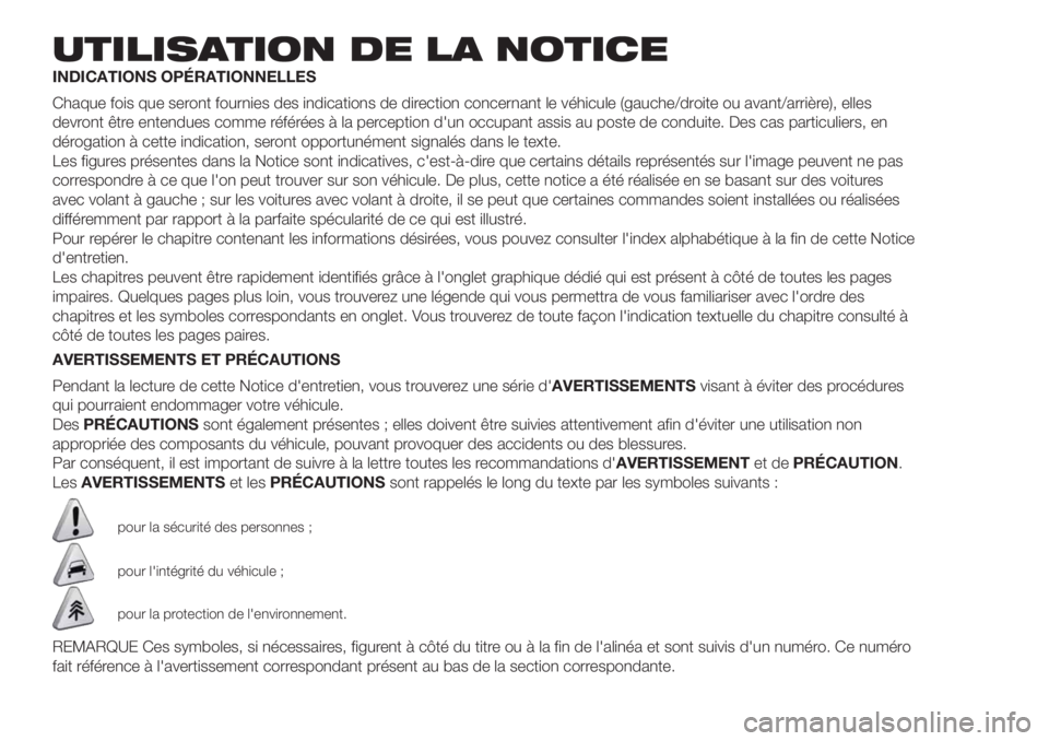 FIAT DUCATO 2017 Notice dentretien (in French) UTILISATION DE LA NOTICE
INDICATIONS OPÉRATIONNELLES
Chaque fois que seront fournies des indications de direction concernant le véhicule (gauche/droite ou avant/arrière), elles
devront être entend FIAT DUCATO 2017 Notice dentretien (in French) UTILISATION DE LA NOTICE
INDICATIONS OPÉRATIONNELLES
Chaque fois que seront fournies des indications de direction concernant le véhicule (gauche/droite ou avant/arrière), elles
devront être entend