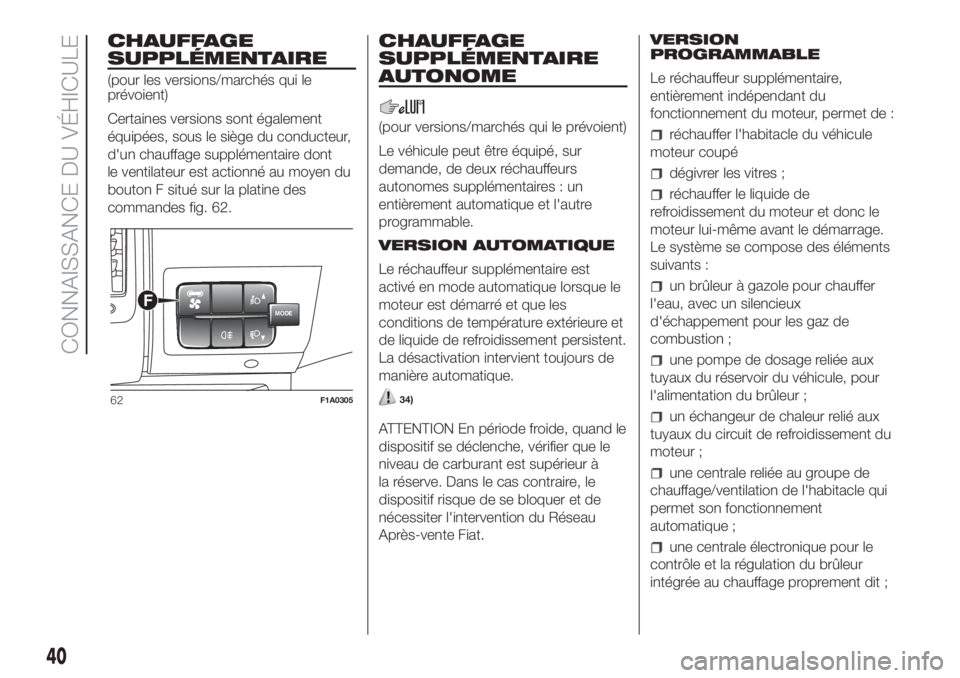 FIAT DUCATO 2017  Notice dentretien (in French) CHAUFFAGE
SUPPLÉMENTAIRE
(pour les versions/marchés qui le
prévoient)
Certaines versions sont également
équipées, sous le siège du conducteur,
d'un chauffage supplémentaire dont
le ventila