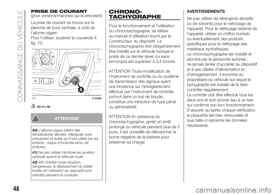 FIAT DUCATO 2017  Notice dentretien (in French) PRISE DE COURANT
(pour versions/marchés qui le prévoient)
La prise de courant se trouve sur la
planche de bord centrale, à côté de
l'allume-cigare.
Pour l'utiliser, soulever le couvercle 