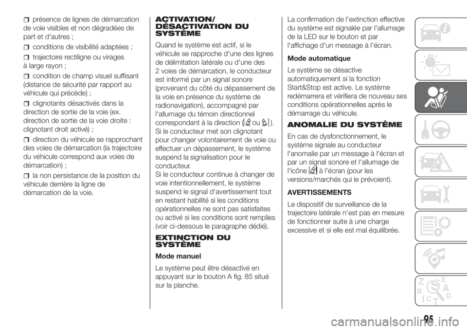 FIAT DUCATO 2017  Notice dentretien (in French) présence de lignes de démarcation
de voie visibles et non dégradées de
part et d'autres ;
conditions de visibilité adaptées ;
trajectoire rectiligne ou virages
à large rayon ;
condition de 