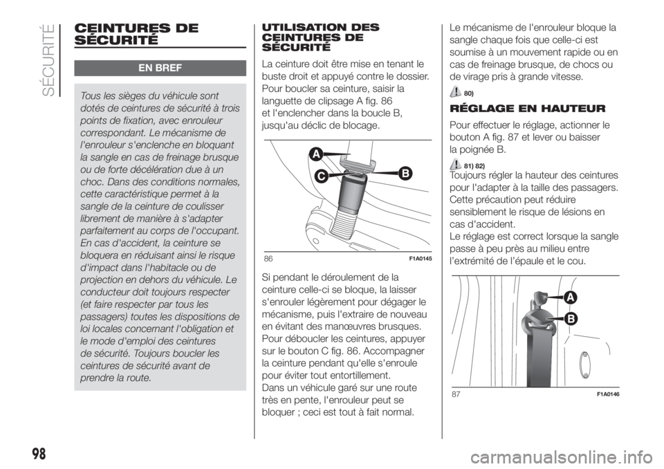 FIAT DUCATO 2017  Notice dentretien (in French) CEINTURES DE
SÉCURITÉ
EN BREF
Tous les sièges du véhicule sont
dotés de ceintures de sécurité à trois
points de fixation, avec enrouleur
correspondant. Le mécanisme de
l'enrouleur s'e