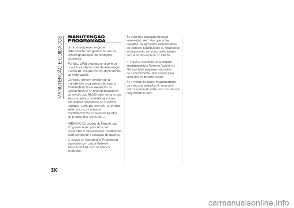 FIAT DUCATO 2014  Manual de Uso e Manutenção (in Portuguese) MANUTENÇÃO
PROGRAMADAUma correcta manutenção é
determinante para garantir ao veículo
uma longa duração em condições
excelentes.
Por isso, a Fiat preparou uma série de
controlos e intervenç