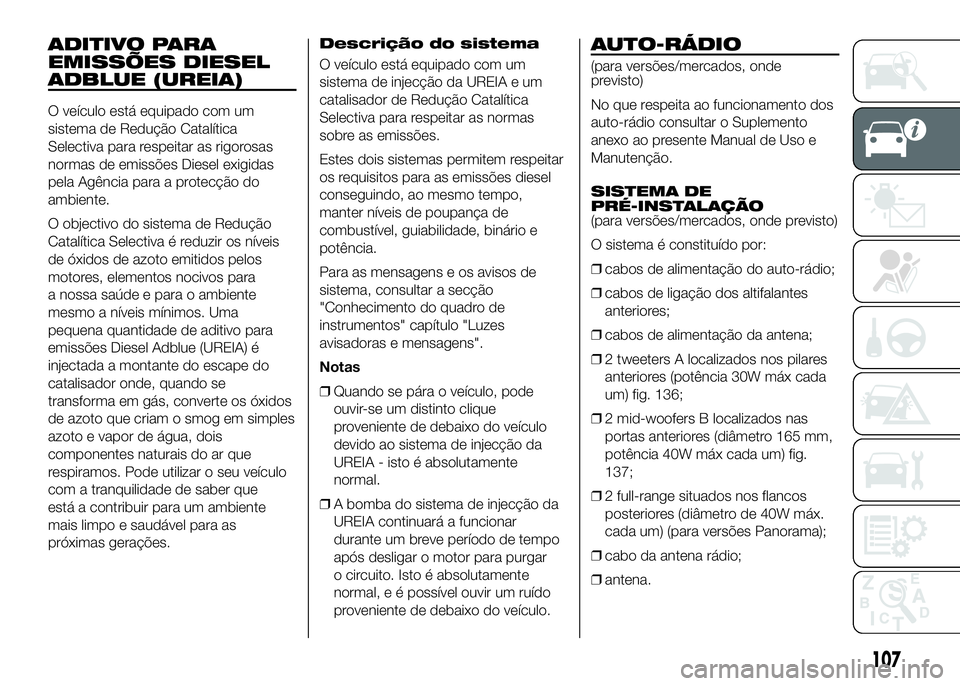 FIAT DUCATO 2016 Manual de Uso e Manutenção (in Portuguese) ADITIVO PARA
EMISSÕES DIESEL
ADBLUE (UREIA)
O veículo está equipado com um
sistema de Redução Catalítica
Selectiva para respeitar as rigorosas
normas de emissões Diesel exigidas
pela Agência p FIAT DUCATO 2016 Manual de Uso e Manutenção (in Portuguese) ADITIVO PARA
EMISSÕES DIESEL
ADBLUE (UREIA)
O veículo está equipado com um
sistema de Redução Catalítica
Selectiva para respeitar as rigorosas
normas de emissões Diesel exigidas
pela Agência p