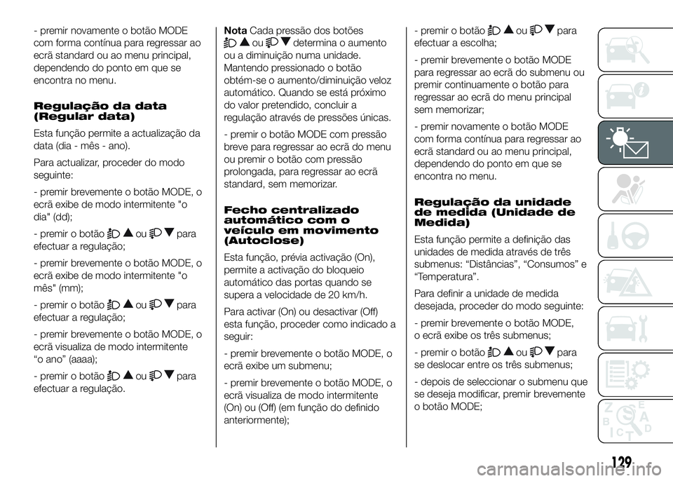 FIAT DUCATO 2016 Manual de Uso e Manutenção (in Portuguese) - premir novamente o botão MODE
com forma contínua para regressar ao
ecrã standard ou ao menu principal,
dependendo do ponto em que se
encontra no menu.
Regulação da data
(Regular data)
Esta fun FIAT DUCATO 2016 Manual de Uso e Manutenção (in Portuguese) - premir novamente o botão MODE
com forma contínua para regressar ao
ecrã standard ou ao menu principal,
dependendo do ponto em que se
encontra no menu.
Regulação da data
(Regular data)
Esta fun