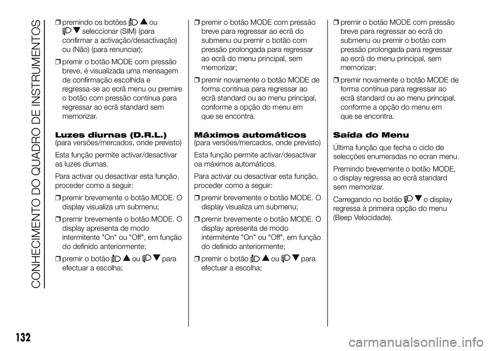 FIAT DUCATO 2016 Manual de Uso e Manutenção (in Portuguese) ❒premindo os botõesou
seleccionar (SIM) (para
confirmar a activação/desactivação)
ou (Não) (para renunciar);
❒premir o botão MODE com pressão
breve, é visualizada uma mensagem
de confirma FIAT DUCATO 2016 Manual de Uso e Manutenção (in Portuguese) ❒premindo os botõesou
seleccionar (SIM) (para
confirmar a activação/desactivação)
ou (Não) (para renunciar);
❒premir o botão MODE com pressão
breve, é visualizada uma mensagem
de confirma