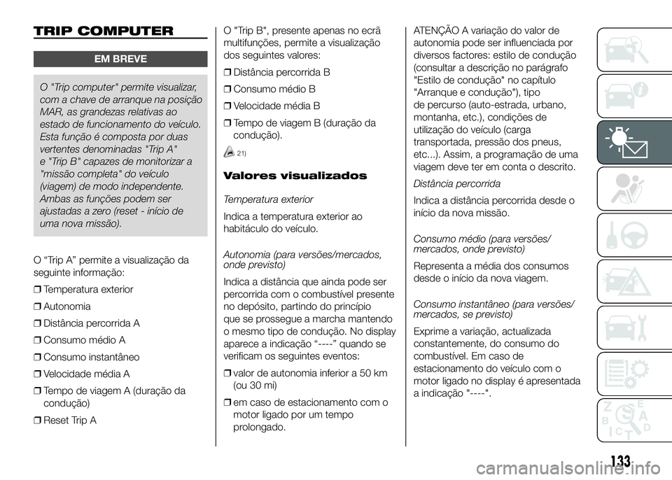 FIAT DUCATO 2016 Manual de Uso e Manutenção (in Portuguese) TRIP COMPUTER
EM BREVE
O "Trip computer" permite visualizar,
com a chave de arranque na posição
MAR, as grandezas relativas ao
estado de funcionamento do veículo.
Esta função é composta FIAT DUCATO 2016 Manual de Uso e Manutenção (in Portuguese) TRIP COMPUTER
EM BREVE
O "Trip computer" permite visualizar,
com a chave de arranque na posição
MAR, as grandezas relativas ao
estado de funcionamento do veículo.
Esta função é composta