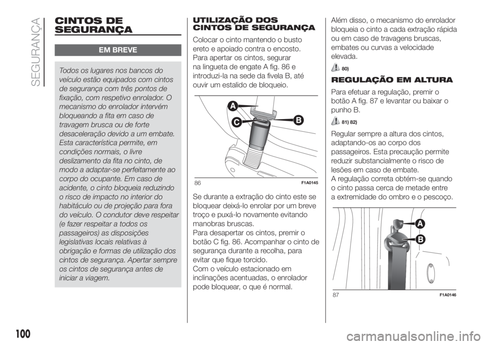 FIAT DUCATO 2017 Manual de Uso e Manutenção (in Portuguese) CINTOS DE
SEGURANÇA
EM BREVE
Todos os lugares nos bancos do
veículo estão equipados com cintos
de segurança com três pontos de
fixação, com respetivo enrolador. O
mecanismo do enrolador interv FIAT DUCATO 2017 Manual de Uso e Manutenção (in Portuguese) CINTOS DE
SEGURANÇA
EM BREVE
Todos os lugares nos bancos do
veículo estão equipados com cintos
de segurança com três pontos de
fixação, com respetivo enrolador. O
mecanismo do enrolador interv