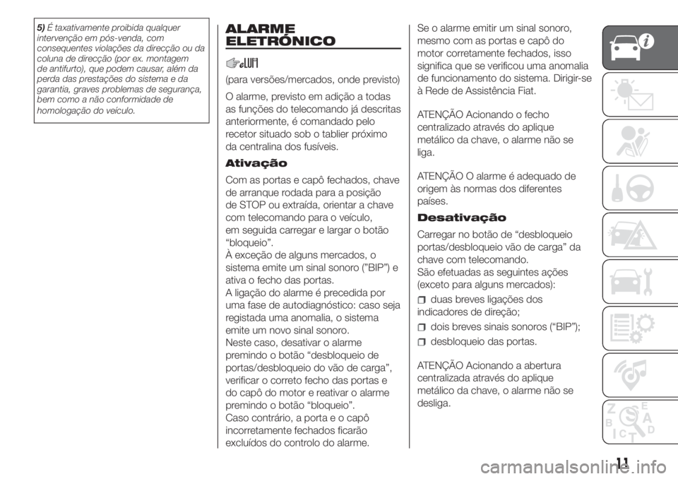 FIAT DUCATO 2017 Manual de Uso e Manutenção (in Portuguese) 5)É taxativamente proibida qualquer
intervenção em pós-venda, com
consequentes violações da direcção ou da
coluna de direcção (por ex. montagem
de antifurto), que podem causar, além da
perd FIAT DUCATO 2017 Manual de Uso e Manutenção (in Portuguese) 5)É taxativamente proibida qualquer
intervenção em pós-venda, com
consequentes violações da direcção ou da
coluna de direcção (por ex. montagem
de antifurto), que podem causar, além da
perd