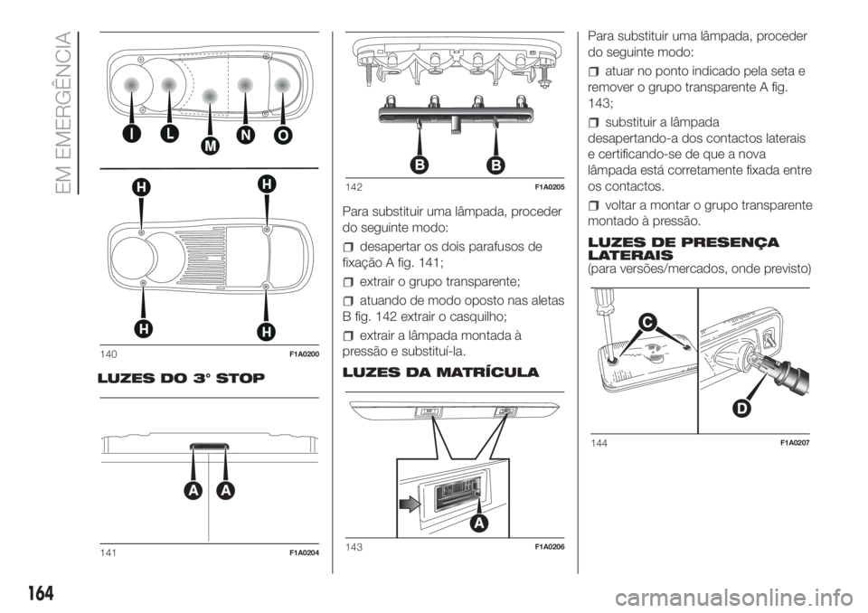 FIAT DUCATO 2017  Manual de Uso e Manutenção (in Portuguese) LUZES DO 3° STOPPara substituir uma lâmpada, proceder
do seguinte modo:
desapertar os dois parafusos de
fixação A fig. 141;
extrair o grupo transparente;
atuando de modo oposto nas aletas
B fig. 1