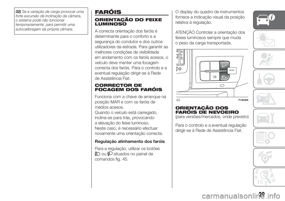FIAT DUCATO 2017 Manual de Uso e Manutenção (in Portuguese) 32)Se a variação da carga provocar uma
forte excursão de inclinação da câmara,
o sistema pode não funcionar
temporariamente, para permitir uma
autocalibragem da própria câmara.FARÓIS
ORIENTA FIAT DUCATO 2017 Manual de Uso e Manutenção (in Portuguese) 32)Se a variação da carga provocar uma
forte excursão de inclinação da câmara,
o sistema pode não funcionar
temporariamente, para permitir uma
autocalibragem da própria câmara.FARÓIS
ORIENTA