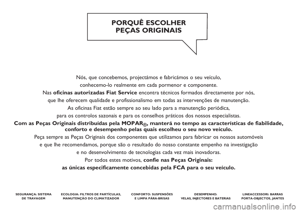 FIAT DUCATO 2017 Manual de Uso e Manutenção (in Portuguese) Nós, que concebemos, projectámos e fabricámos o seu veículo,
conhecemo-lo realmente em cada pormenor e componente.
Nas oficinas autorizadas Fiat Serviceencontra técnicos formados directamente p FIAT DUCATO 2017 Manual de Uso e Manutenção (in Portuguese) Nós, que concebemos, projectámos e fabricámos o seu veículo,
conhecemo-lo realmente em cada pormenor e componente.
Nas oficinas autorizadas Fiat Serviceencontra técnicos formados directamente p