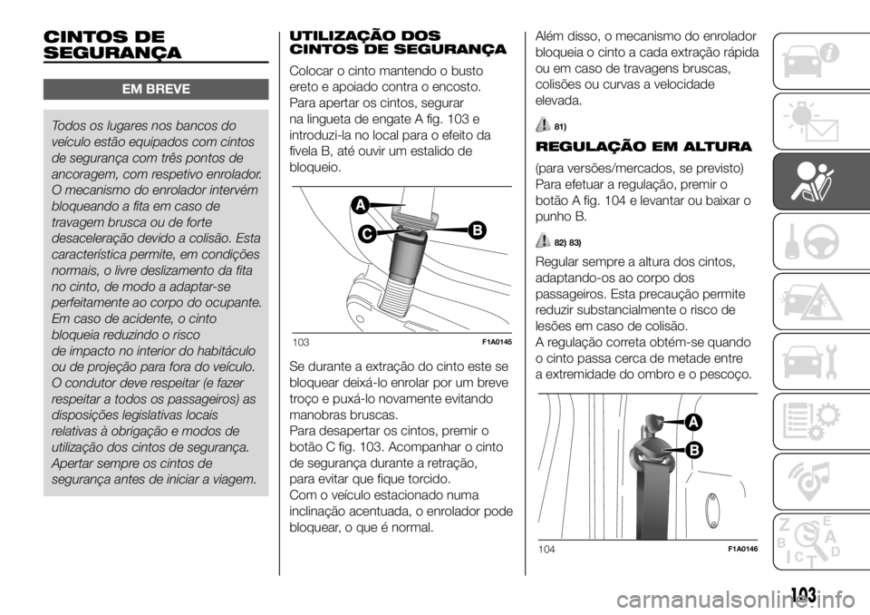 FIAT DUCATO 2018 Manual de Uso e Manutenção (in Portuguese) CINTOS DE
SEGURANÇA
EM BREVE
Todos os lugares nos bancos do
veículo estão equipadoscom cintos
de segurança com três pontos de
ancoragem, com respetivo enrolador.
O mecanismo do enrolador intervé FIAT DUCATO 2018 Manual de Uso e Manutenção (in Portuguese) CINTOS DE
SEGURANÇA
EM BREVE
Todos os lugares nos bancos do
veículo estão equipadoscom cintos
de segurança com três pontos de
ancoragem, com respetivo enrolador.
O mecanismo do enrolador intervé