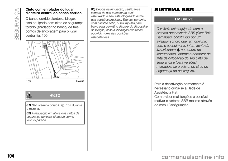 FIAT DUCATO 2018 Manual de Uso e Manutenção (in Portuguese) Cinto com enrolador do lugar
dianteiro central do banco corrido
O banco corrido dianteiro, bilugar,
está equipado com cinto de segurança
torcido (enrolador no banco) de três
pontos de ancoragem par FIAT DUCATO 2018 Manual de Uso e Manutenção (in Portuguese) Cinto com enrolador do lugar
dianteiro central do banco corrido
O banco corrido dianteiro, bilugar,
está equipado com cinto de segurança
torcido (enrolador no banco) de três
pontos de ancoragem par