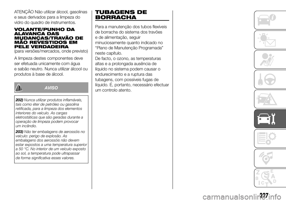 FIAT DUCATO 2018  Manual de Uso e Manutenção (in Portuguese) ATENÇÃO Não utilizar álcool, gasolinas
e seus derivados para a limpeza do
vidro do quadro de instrumentos.
VOLANTE/PUNHO DA
ALAVANCA DAS
MUDANÇAS/TRAVÃO DE
MÃO REVESTIDOS EM
PELE VERDADEIRA
(pa