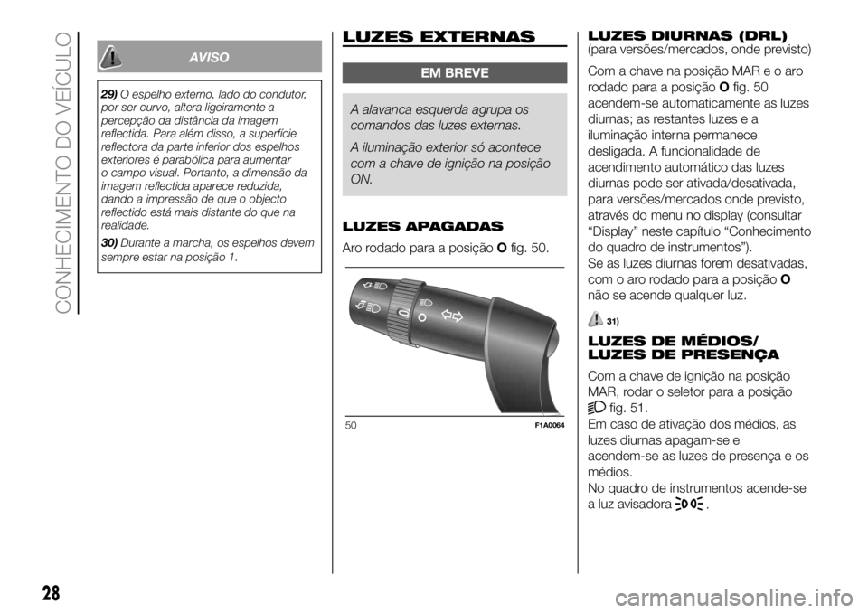 FIAT DUCATO 2018 Manual de Uso e Manutenção (in Portuguese) AVISO
29)O espelho externo, lado do condutor,
por ser curvo, altera ligeiramente a
percepção da distância da imagem
reflectida. Para além disso, a superfície
reflectora da parte inferior dos espe FIAT DUCATO 2018 Manual de Uso e Manutenção (in Portuguese) AVISO
29)O espelho externo, lado do condutor,
por ser curvo, altera ligeiramente a
percepção da distância da imagem
reflectida. Para além disso, a superfície
reflectora da parte inferior dos espe