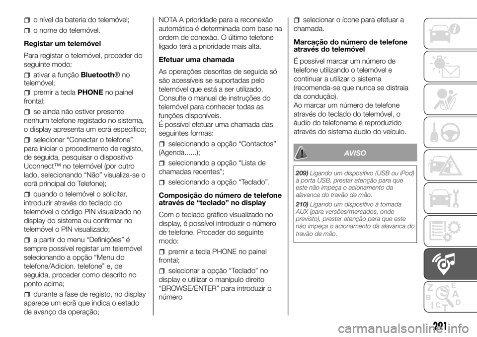 FIAT DUCATO 2018  Manual de Uso e Manutenção (in Portuguese) o nível da bateria do telemóvel;
o nome do telemóvel.
Registar um telemóvel
Para registar o telemóvel, proceder do
seguinte modo:
ativar a funçãoBluetooth®no
telemóvel;
premir a teclaPHONEno 