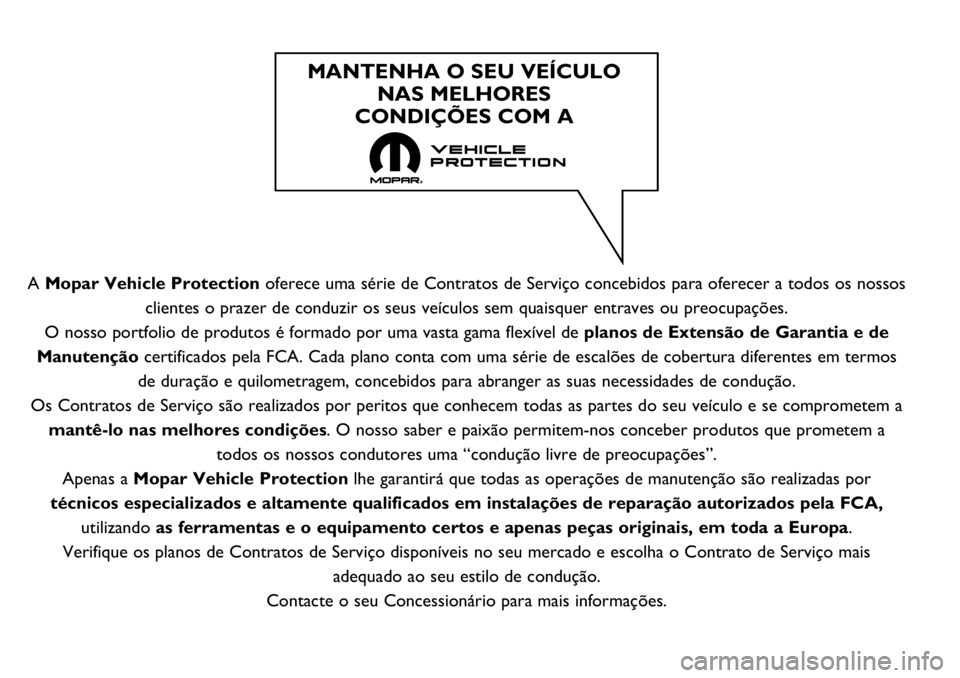 FIAT DUCATO 2018  Manual de Uso e Manutenção (in Portuguese) A Mopar Vehicle Protectionoferece uma série de Contratos de Serviço concebidos para oferecer a todos os nossos
clientes o prazer de conduzir os seus veículos sem quaisquer entraves ou preocupaçõe