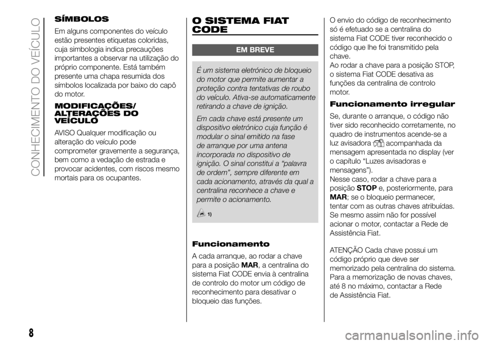FIAT DUCATO 2018 Manual de Uso e Manutenção (in Portuguese) SÍMBOLOS
Em alguns componentes do veículo
estão presentes etiquetas coloridas,
cuja simbologia indica precauções
importantes a observar na utilização do
próprio componente. Está também
prese FIAT DUCATO 2018 Manual de Uso e Manutenção (in Portuguese) SÍMBOLOS
Em alguns componentes do veículo
estão presentes etiquetas coloridas,
cuja simbologia indica precauções
importantes a observar na utilização do
próprio componente. Está também
prese