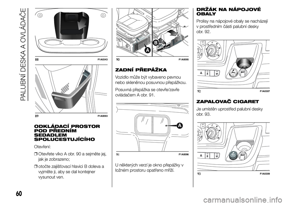 FIAT DUCATO 2015  Návod k použití a údržbě (in Czech) ODKLÁDACÍ PROSTOR
POD PŘEDNÍM
SEDADLEM
SPOLUCESTUJÍCÍHO
Otevření:
❒Otevřete víko A obr. 90 a sejměte jej,
jak je zobrazeno;
❒otočte zajišťovací hlavici B doleva a
vyjměte ji, aby s