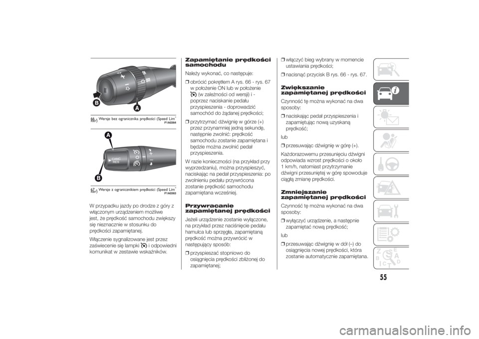 FIAT DUCATO 2014 Instrukcja obsługi (in Polish) W przypadku jazdy po drodze z góry z
włączonym urządzeniem możliwe
jest, że prędkość samochodu zwiększy
się nieznacznie w stosunku do
prędkości zapamiętanej.
Włączenie sygnalizowane je FIAT DUCATO 2014 Instrukcja obsługi (in Polish) W przypadku jazdy po drodze z góry z
włączonym urządzeniem możliwe
jest, że prędkość samochodu zwiększy
się nieznacznie w stosunku do
prędkości zapamiętanej.
Włączenie sygnalizowane je