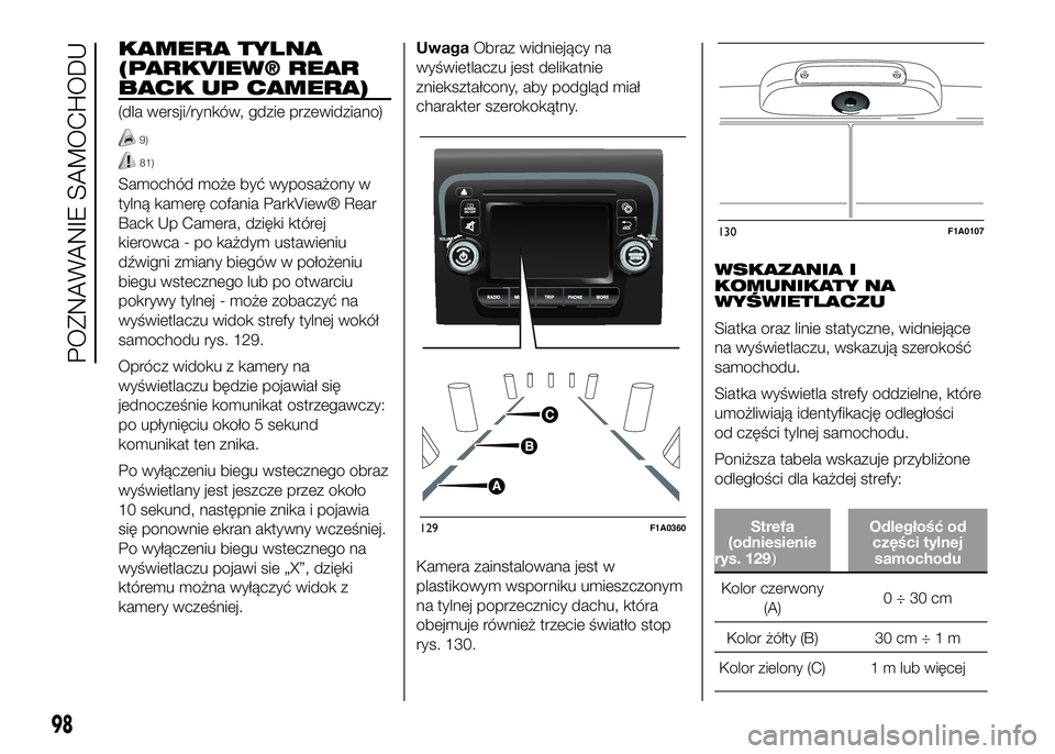 FIAT DUCATO 2016 Instrukcja obsługi (in Polish) KAMERA TYLNA
(PARKVIEW® REAR
BACK UP CAMERA)
(dla wersji/rynków, gdzie przewidziano)
9)
81)
Samochód może być wyposażony w
tylną kamerę cofania ParkView® Rear
Back Up Camera, dzięki której
FIAT DUCATO 2016 Instrukcja obsługi (in Polish) KAMERA TYLNA
(PARKVIEW® REAR
BACK UP CAMERA)
(dla wersji/rynków, gdzie przewidziano)
9)
81)
Samochód może być wyposażony w
tylną kamerę cofania ParkView® Rear
Back Up Camera, dzięki której
