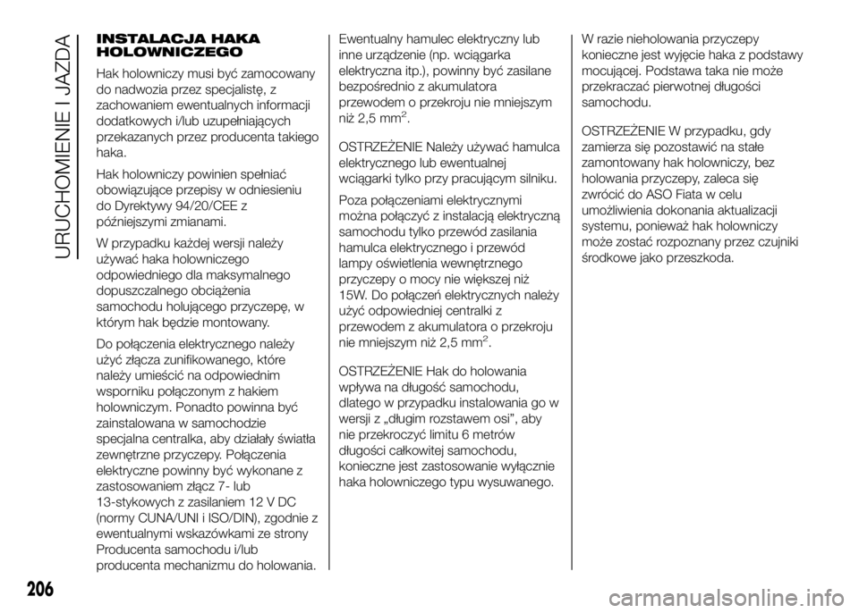 FIAT DUCATO 2016 Instrukcja obsługi (in Polish) INSTALACJA HAKA
HOLOWNICZEGO
Hak holowniczy musi być zamocowany
do nadwozia przez specjalistę, z
zachowaniem ewentualnych informacji
dodatkowych i/lub uzupełniających
przekazanych przez producenta FIAT DUCATO 2016 Instrukcja obsługi (in Polish) INSTALACJA HAKA
HOLOWNICZEGO
Hak holowniczy musi być zamocowany
do nadwozia przez specjalistę, z
zachowaniem ewentualnych informacji
dodatkowych i/lub uzupełniających
przekazanych przez producenta