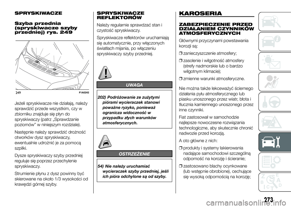 FIAT DUCATO 2016  Instrukcja obsługi (in Polish) SPRYSKIWACZE
Szyba przednia
(spryskiwacze szyby
przedniej) rys. 249
Jeżeli spryskiwacze nie działają, należy
sprawdzić przede wszystkim, czy w
zbiorniku znajduje się płyn do
spryskiwaczy (patrz
