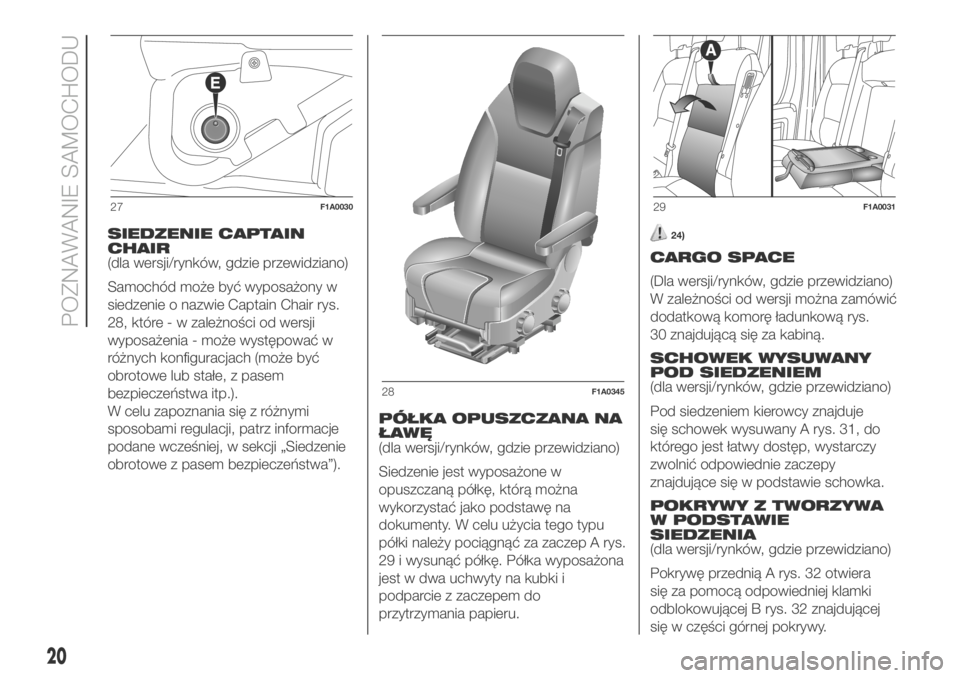 FIAT DUCATO 2018 Instrukcja obsługi (in Polish) SIEDZENIE CAPTAIN
CHAIR
(dla wersji/rynków, gdzie przewidziano)
Samochód może być wyposażony w
siedzenie o nazwie Captain Chair rys.
28, które - w zależności od wersji
wyposażenia - może wys FIAT DUCATO 2018 Instrukcja obsługi (in Polish) SIEDZENIE CAPTAIN
CHAIR
(dla wersji/rynków, gdzie przewidziano)
Samochód może być wyposażony w
siedzenie o nazwie Captain Chair rys.
28, które - w zależności od wersji
wyposażenia - może wys
