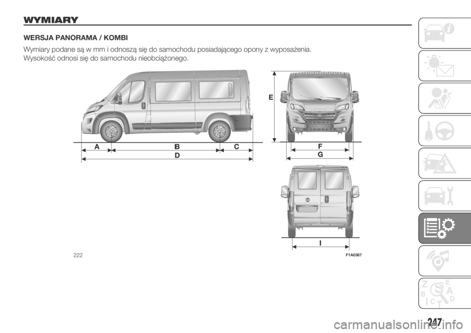 FIAT DUCATO 2018  Instrukcja obsługi (in Polish) WYMIARY
WERSJA PANORAMA / KOMBI
Wymiary podane są w mm i odnoszą się do samochodu posiadającego opony z wyposażenia.
Wysokość odnosi się do samochodu nieobciążonego.
222F1A0367
247 