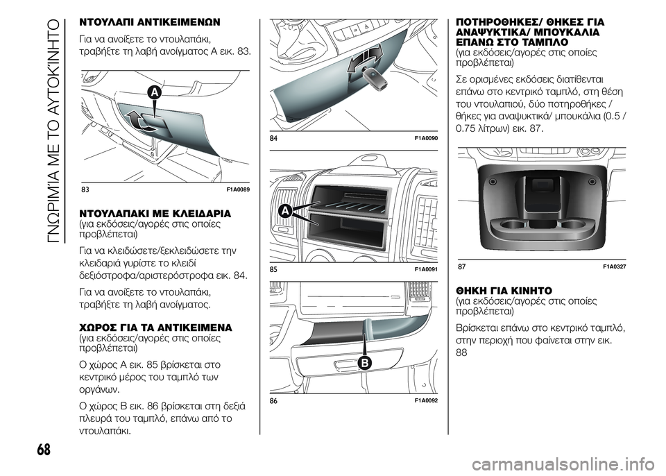 FIAT DUCATO 2015 ΒΙΒΛΙΟ ΧΡΗΣΗΣ ΚΑΙ ΣΥΝΤΗΡΗΣΗΣ (in Greek) ΝΤΟΥΛΑΠΙ ΑΝΤΙΚΕΙΜΕΝΩΝ
Για να ανοίξετε το ντουλαπάκι,
τραβήξτε τη λαβή ανοίγματος A εικ. 83.
ΝΤΟΥΛΑΠΑΚΙ ΜΕ ΚΛΕΙΔ FIAT DUCATO 2015 ΒΙΒΛΙΟ ΧΡΗΣΗΣ ΚΑΙ ΣΥΝΤΗΡΗΣΗΣ (in Greek) ΝΤΟΥΛΑΠΙ ΑΝΤΙΚΕΙΜΕΝΩΝ
Για να ανοίξετε το ντουλαπάκι,
τραβήξτε τη λαβή ανοίγματος A εικ. 83.
ΝΤΟΥΛΑΠΑΚΙ ΜΕ ΚΛΕΙΔ