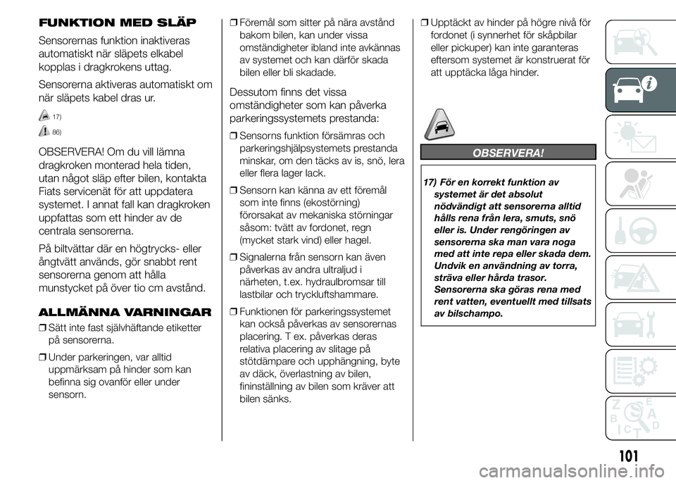 FIAT DUCATO 2015 Drift- och underhållshandbok (in Swedish) FUNKTION MED SLÄP
Sensorernas funktion inaktiveras
automatiskt när släpets elkabel
kopplas i dragkrokens uttag.
Sensorerna aktiveras automatiskt om
när släpets kabel dras ur.
17)
86)
OBSERVERA! O FIAT DUCATO 2015 Drift- och underhållshandbok (in Swedish) FUNKTION MED SLÄP
Sensorernas funktion inaktiveras
automatiskt när släpets elkabel
kopplas i dragkrokens uttag.
Sensorerna aktiveras automatiskt om
när släpets kabel dras ur.
17)
86)
OBSERVERA! O