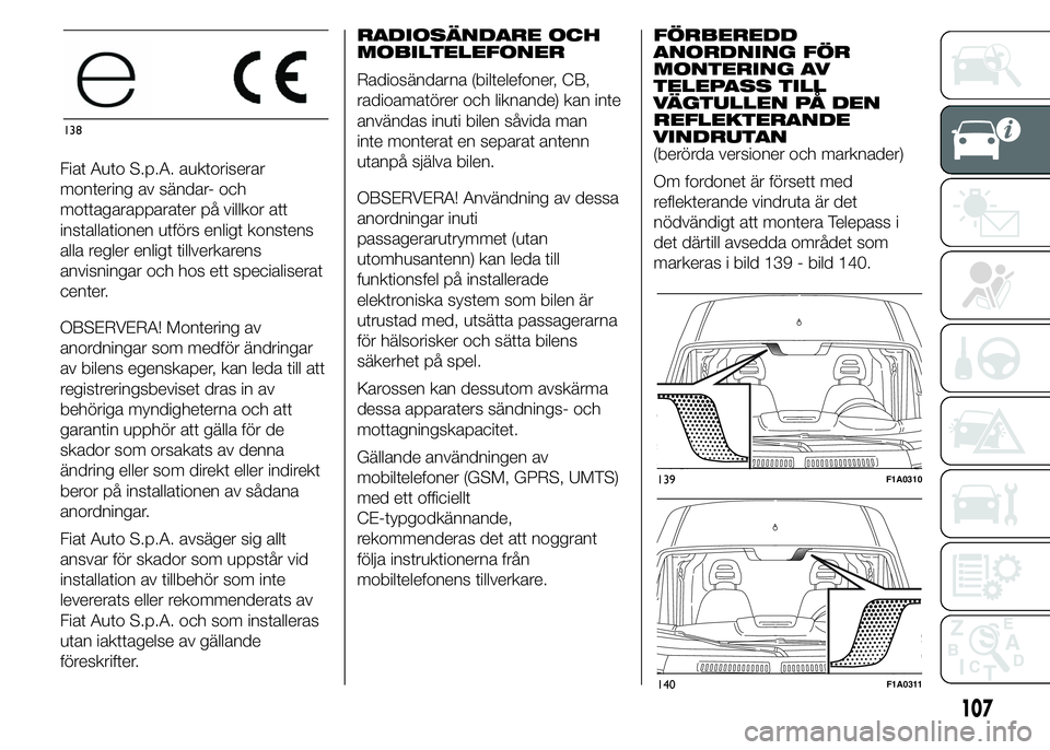 FIAT DUCATO 2015 Drift- och underhållshandbok (in Swedish) Fiat Auto S.p.A. auktoriserar
montering av sändar- och
mottagarapparater på villkor att
installationen utförs enligt konstens
alla regler enligt tillverkarens
anvisningar och hos ett specialiserat
FIAT DUCATO 2015 Drift- och underhållshandbok (in Swedish) Fiat Auto S.p.A. auktoriserar
montering av sändar- och
mottagarapparater på villkor att
installationen utförs enligt konstens
alla regler enligt tillverkarens
anvisningar och hos ett specialiserat