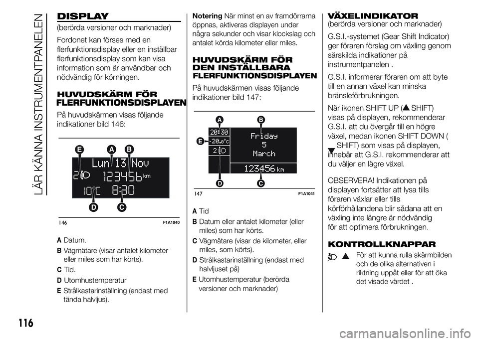 FIAT DUCATO 2015 Drift- och underhållshandbok (in Swedish) DISPLAY
(berörda versioner och marknader)
Fordonet kan förses med en
flerfunktionsdisplay eller en inställbar
flerfunktionsdisplay som kan visa
information som är användbar och
nödvändig för k FIAT DUCATO 2015 Drift- och underhållshandbok (in Swedish) DISPLAY
(berörda versioner och marknader)
Fordonet kan förses med en
flerfunktionsdisplay eller en inställbar
flerfunktionsdisplay som kan visa
information som är användbar och
nödvändig för k