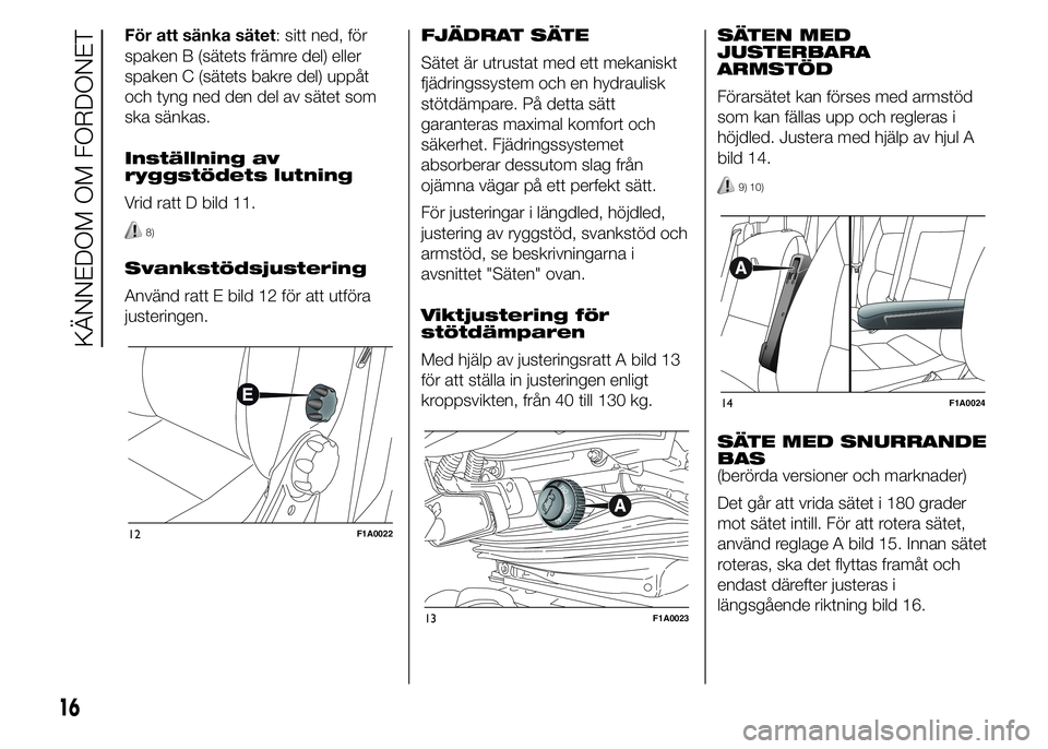 FIAT DUCATO 2015 Drift- och underhållshandbok (in Swedish) För att sänka sätet: sitt ned, för
spaken B (sätets främre del) eller
spaken C (sätets bakre del) uppåt
och tyng ned den del av sätet som
ska sänkas.
Inställning av
ryggstödets lutning
Vri FIAT DUCATO 2015 Drift- och underhållshandbok (in Swedish) För att sänka sätet: sitt ned, för
spaken B (sätets främre del) eller
spaken C (sätets bakre del) uppåt
och tyng ned den del av sätet som
ska sänkas.
Inställning av
ryggstödets lutning
Vri