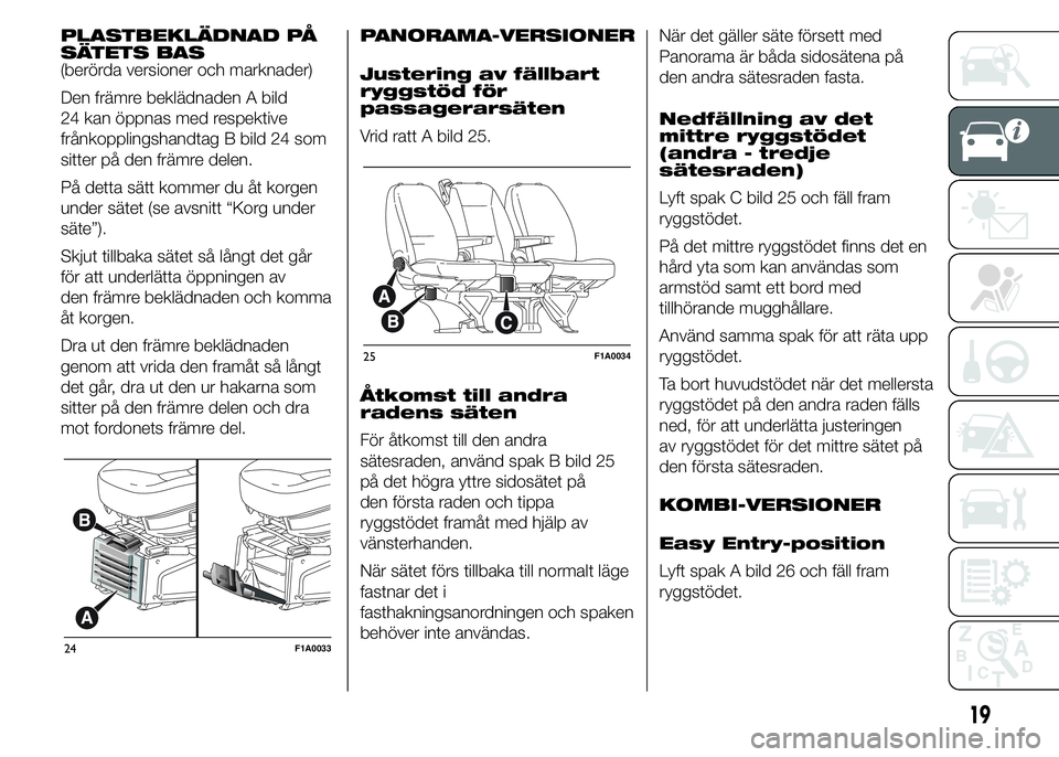 FIAT DUCATO 2015 Drift- och underhållshandbok (in Swedish) PLASTBEKLÄDNAD PÅ
SÄTETS BAS
(berörda versioner och marknader)
Den främre beklädnaden A bild
24 kan öppnas med respektive
frånkopplingshandtag B bild 24 som
sitter på den främre delen.
På d FIAT DUCATO 2015 Drift- och underhållshandbok (in Swedish) PLASTBEKLÄDNAD PÅ
SÄTETS BAS
(berörda versioner och marknader)
Den främre beklädnaden A bild
24 kan öppnas med respektive
frånkopplingshandtag B bild 24 som
sitter på den främre delen.
På d