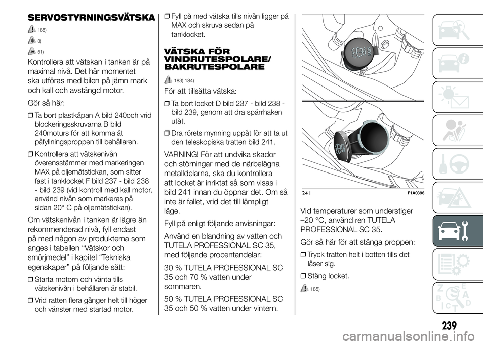 FIAT DUCATO 2015 Drift- och underhållshandbok (in Swedish) SERVOSTYRNINGSVÄTSKA
188)
3)
51)
Kontrollera att vätskan i tanken är på
maximal nivå. Det här momentet
ska utföras med bilen på jämn mark
och kall och avstängd motor.
Gör så här:
❒Ta bo FIAT DUCATO 2015 Drift- och underhållshandbok (in Swedish) SERVOSTYRNINGSVÄTSKA
188)
3)
51)
Kontrollera att vätskan i tanken är på
maximal nivå. Det här momentet
ska utföras med bilen på jämn mark
och kall och avstängd motor.
Gör så här:
❒Ta bo