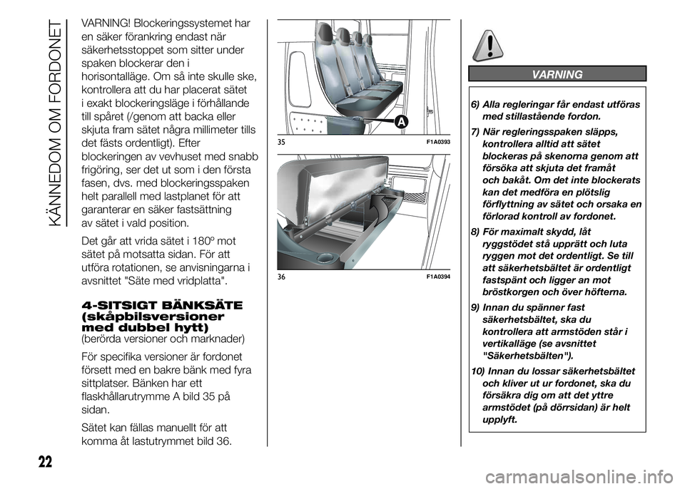 FIAT DUCATO 2015 Drift- och underhållshandbok (in Swedish) VARNING! Blockeringssystemet har
en säker förankring endast när
säkerhetsstoppet som sitter under
spaken blockerar den i
horisontalläge. Om så inte skulle ske,
kontrollera att du har placerat s FIAT DUCATO 2015 Drift- och underhållshandbok (in Swedish) VARNING! Blockeringssystemet har
en säker förankring endast när
säkerhetsstoppet som sitter under
spaken blockerar den i
horisontalläge. Om så inte skulle ske,
kontrollera att du har placerat s