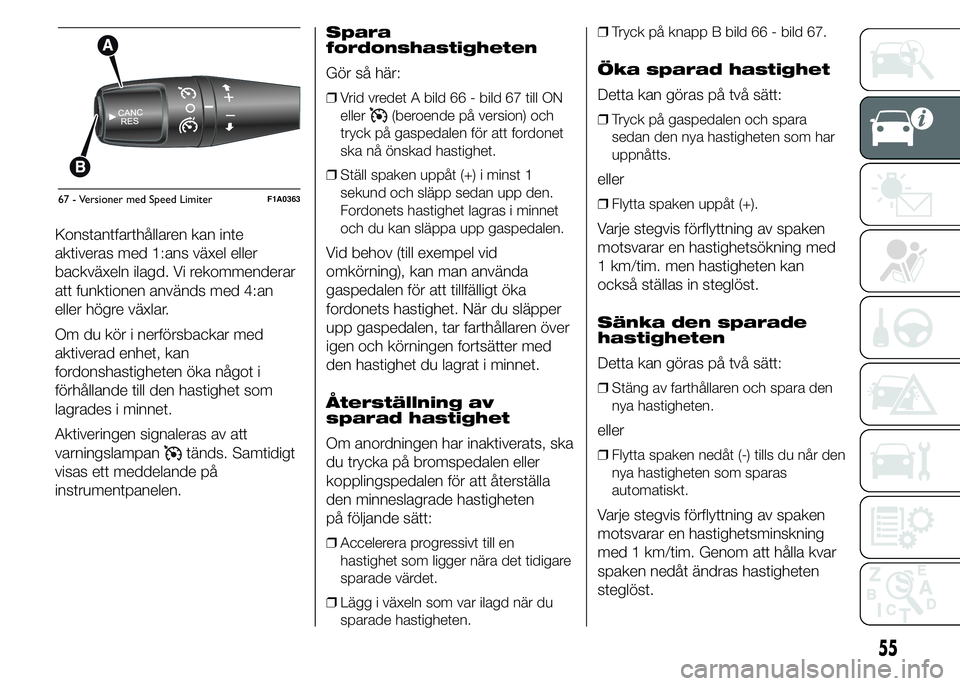 FIAT DUCATO 2015 Drift- och underhållshandbok (in Swedish) Konstantfarthållaren kan inte
aktiveras med 1:ans växel eller
backväxeln ilagd. Vi rekommenderar
att funktionen används med 4:an
eller högre växlar.
Om du kör i nerförsbackar med
aktiverad enh FIAT DUCATO 2015 Drift- och underhållshandbok (in Swedish) Konstantfarthållaren kan inte
aktiveras med 1:ans växel eller
backväxeln ilagd. Vi rekommenderar
att funktionen används med 4:an
eller högre växlar.
Om du kör i nerförsbackar med
aktiverad enh