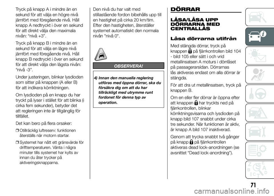 FIAT DUCATO 2015 Drift- och underhållshandbok (in Swedish) Tryck på knapp A i mindre än en
sekund för att välja en högre nivå
jämfört med föregående nivå. Håll
knapp A nedtryckt i över en sekund
för att direkt välja den maximala
nivån: “niv FIAT DUCATO 2015 Drift- och underhållshandbok (in Swedish) Tryck på knapp A i mindre än en
sekund för att välja en högre nivå
jämfört med föregående nivå. Håll
knapp A nedtryckt i över en sekund
för att direkt välja den maximala
nivån: “niv