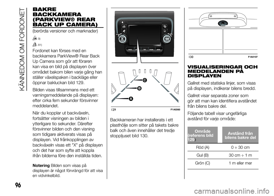 FIAT DUCATO 2015 Drift- och underhållshandbok (in Swedish) BAKRE
BACKKAMERA
(PARKVIEW® REAR
BACK UP CAMERA)
(berörda versioner och marknader)
9)
81)
Fordonet kan förses med en
backkamera ParkView® Rear Back
Up Camera som gör att föraren
kan visa en bild FIAT DUCATO 2015 Drift- och underhållshandbok (in Swedish) BAKRE
BACKKAMERA
(PARKVIEW® REAR
BACK UP CAMERA)
(berörda versioner och marknader)
9)
81)
Fordonet kan förses med en
backkamera ParkView® Rear Back
Up Camera som gör att föraren
kan visa en bild