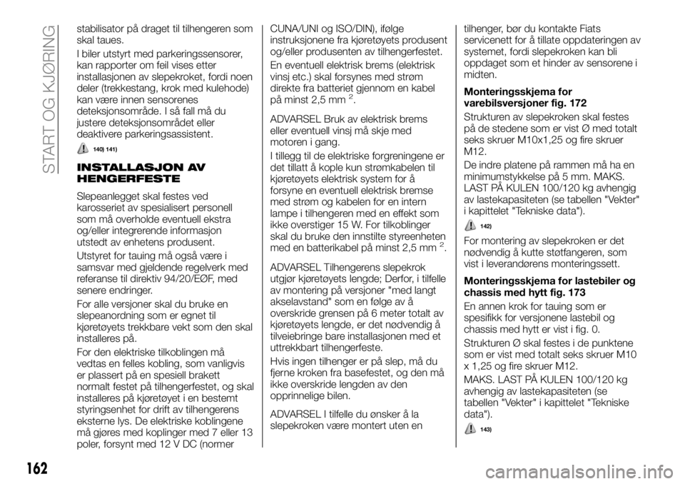 FIAT DUCATO 2016 Drift- og vedlikeholdshåndbok (in Norwegian) stabilisator på draget til tilhengeren som
skal taues.
I biler utstyrt med parkeringssensorer,
kan rapporter om feil vises etter
installasjonen av slepekroket, fordi noen
deler (trekkestang, krok med FIAT DUCATO 2016 Drift- og vedlikeholdshåndbok (in Norwegian) stabilisator på draget til tilhengeren som
skal taues.
I biler utstyrt med parkeringssensorer,
kan rapporter om feil vises etter
installasjonen av slepekroket, fordi noen
deler (trekkestang, krok med