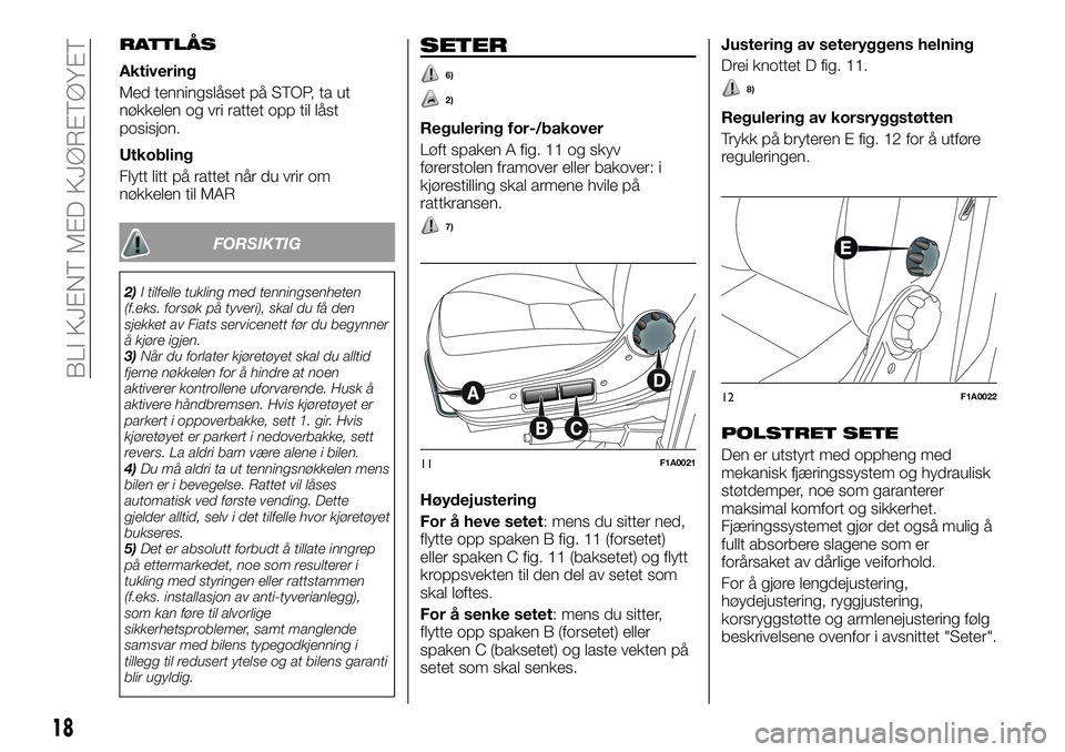 FIAT DUCATO 2016 Drift- og vedlikeholdshåndbok (in Norwegian) RATTLÅS
Aktivering
Med tenningslåset på STOP, ta ut
nøkkelen og vri rattet opp til låst
posisjon.
Utkobling
Flytt litt på rattet når du vrir om
nøkkelen til MAR
FORSIKTIG
2)I tilfelle tukling FIAT DUCATO 2016 Drift- og vedlikeholdshåndbok (in Norwegian) RATTLÅS
Aktivering
Med tenningslåset på STOP, ta ut
nøkkelen og vri rattet opp til låst
posisjon.
Utkobling
Flytt litt på rattet når du vrir om
nøkkelen til MAR
FORSIKTIG
2)I tilfelle tukling